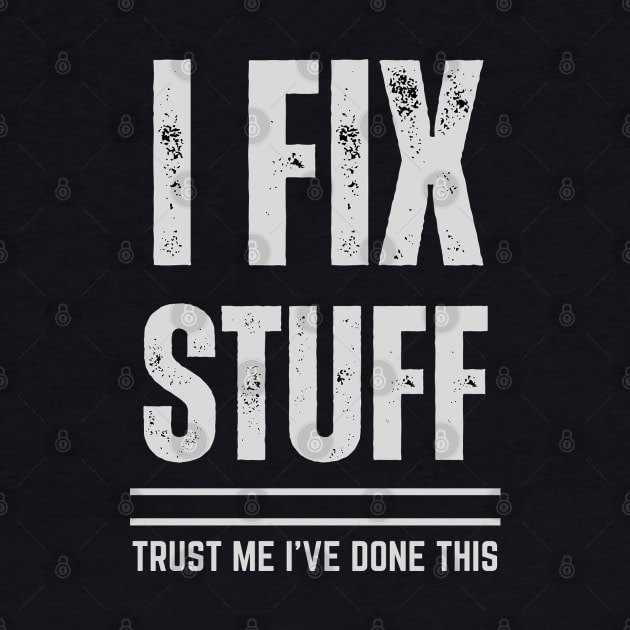 I Fix Stuff - Trust Me I Have Done This by Dippity Dow Five